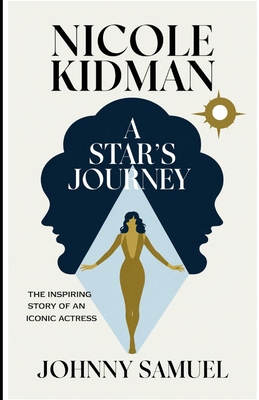 NICOLE KIDMAN: A STAR'S JOURNEY: The Inspiring ...            Book Cover