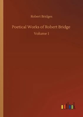 Poetical Works of Robert Bridge: Volume 1 3752351462 Book Cover