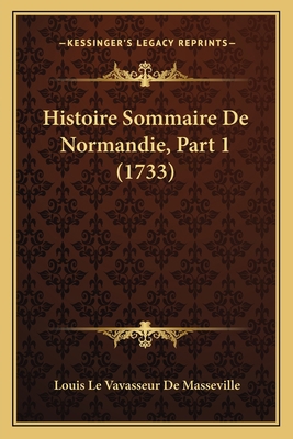 Histoire Sommaire De Normandie, Part 1 (1733) [French] 1166054071 Book Cover