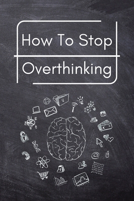 How To Stop Overthinking: A Simple Guide to Get... B0BBXFQ6X5 Book Cover