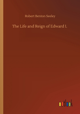 The Life and Reign of Edward I. 3752431334 Book Cover