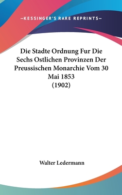 Die Stadte Ordnung Fur Die Sechs Ostlichen Prov... [German] 1120607302 Book Cover