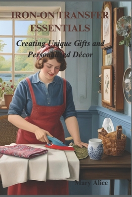 Iron-On Transfer Essentials: Creating Unique Gi... B0DZ63Z4P1 Book Cover