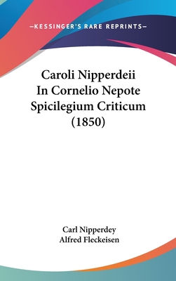 Caroli Nipperdeii in Cornelio Nepote Spicilegiu... [Latin] 1160885508 Book Cover