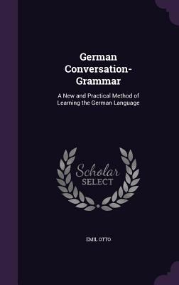 German Conversation-Grammar: A New and Practica... 1357254318 Book Cover