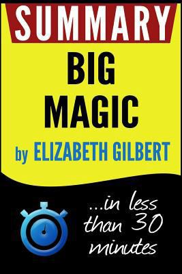 Summary Big Magic: Creative Living Beyond Fear: In Less Than 30 Minutes 1532764359 Book Cover