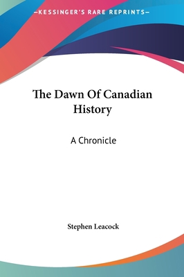 The Dawn Of Canadian History: A Chronicle 1161460918 Book Cover
