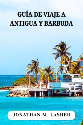 Antigua Y Barbuda Guía Turístico: Explorando la... [Spanish]            Book Cover