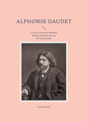 Alphonse Daudet: La vie et l'oeuvre d'Alphonse ... [French] 2322542520 Book Cover
