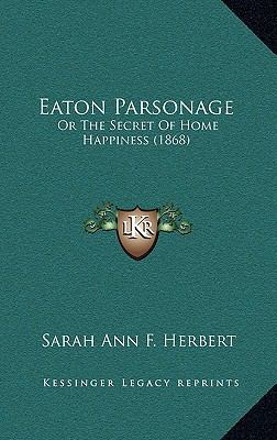 Eaton Parsonage: Or The Secret Of Home Happines... 1166505855 Book Cover