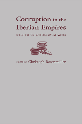 Corruption in the Iberian Empires: Greed, Custo... 082635825X Book Cover