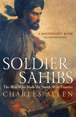 Soldier Sahibs: The Men Who Made the North-West... 1848547161 Book Cover