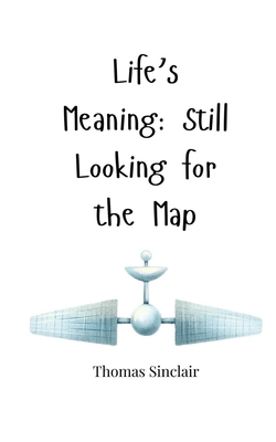Life's Meaning: Still Looking for the Map 1805665898 Book Cover