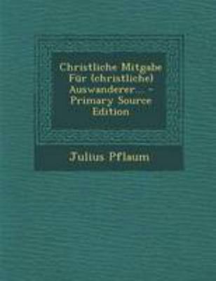 Christliche Mitgabe Fur (Christliche) Auswander... [German] 1295123312 Book Cover