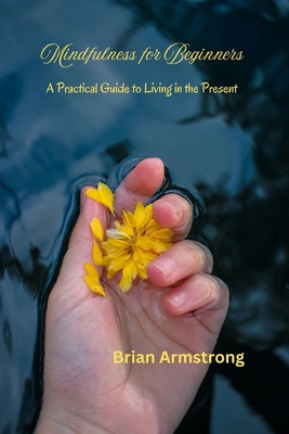 Mindfulness for Beginners: A Practical Guide to... B0DL4H13W3 Book Cover