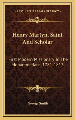 Henry Martyn, Saint and Scholar: First Modern M... 1163544884 Book Cover