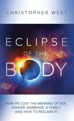 Eclipse of the Body: How We Lost the Meaning of... 1944578862 Book Cover