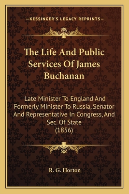 The Life And Public Services Of James Buchanan:... 1163952125 Book Cover