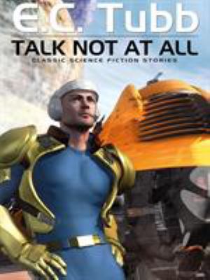 Talk Not At All: Classic Science Fiction Stories 1479420093 Book Cover