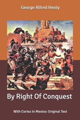 By Right Of Conquest: With Cortez In Mexico: Or... B085KT899T Book Cover