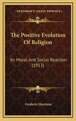 The Positive Evolution Of Religion: Its Moral A... 1164326384 Book Cover