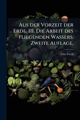 Aus der Vorzeit der Erde. III. Die Arbeit des f... [German] 1149058862 Book Cover