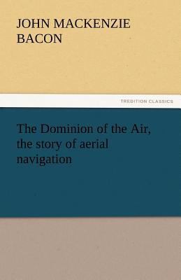 The Dominion of the Air, the Story of Aerial Na... 3842438893 Book Cover