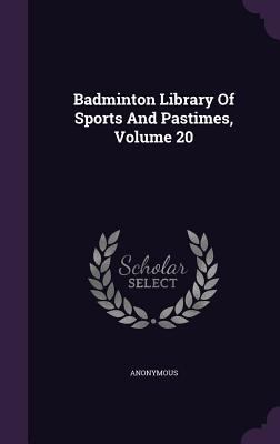 Badminton Library Of Sports And Pastimes, Volum... 1348278900 Book Cover