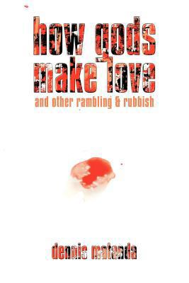 How Gods Make Love: and other rambling & rubbish 143896305X Book Cover