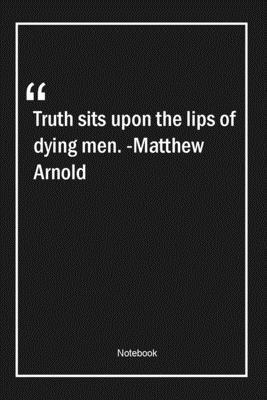 Paperback Truth sits upon the lips of dying men. -Matthew Arnold: Lined Gift Notebook With Unique Touch | Journal | Lined Premium 120 Pages |men Quotes| Book