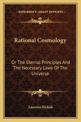 Rational Cosmology: Or The Eternal Principles A... 1163244597 Book Cover