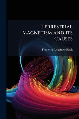 Terrestrial Magnetism and Its Causes 1023935163 Book Cover