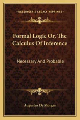 Formal Logic Or, The Calculus Of Inference: Nec... 1163107239 Book Cover