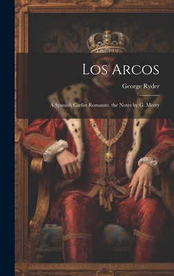 Los Arcos: A Spanish Carlist Romaunt. the Notes... 1019493712 Book Cover