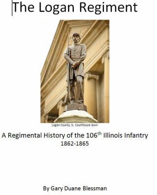 The Logan Regiment : A Regimental History of the 106th Illinois Infantry