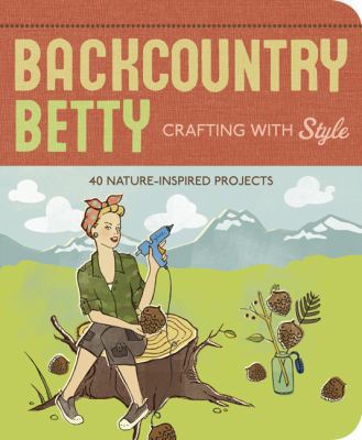 Backcountry Betty: Crafting with Style: Nature-... 1594851395 Book Cover