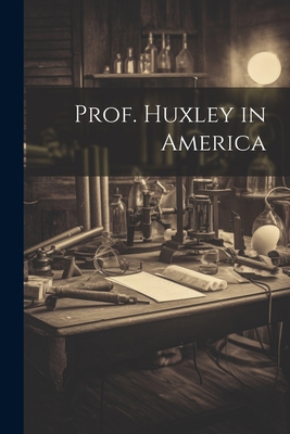 Prof. Huxley in America 102272973X Book Cover