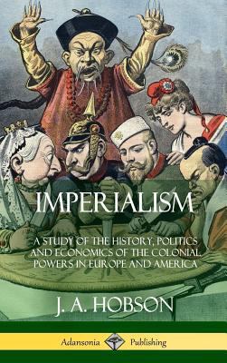 Imperialism: A Study of the History, Politics a... 1387997564 Book Cover