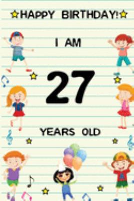 Paperback Happy Birthday! I am 27 Years Old: Cute Birthday Journal for Kids, Girls and Teens, 100 Pages 6 x 9 inch Notebook for Writing and Creative Use Book