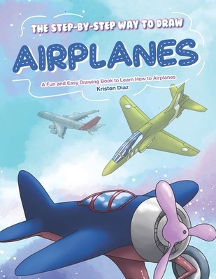 The Step-by-Step Way to Draw Airplanes: A Fun a... 1689039574 Book Cover