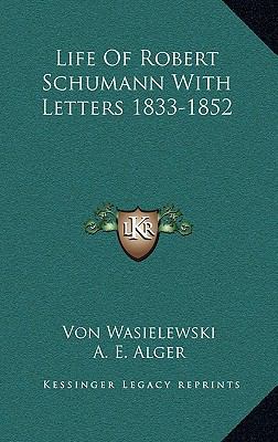 Life of Robert Schumann with Letters 1833-1852 1163398861 Book Cover
