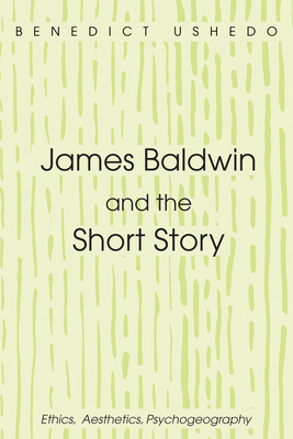 James Baldwin and the Short Story: Ethics, Aest... 1532617380 Book Cover