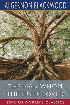 The Man Whom the Trees Loved (Esprios Classics) Book Cover