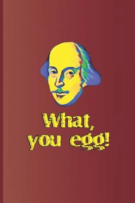 What, You Egg!: A Quote from Macbeth by William... 1797830694 Book Cover