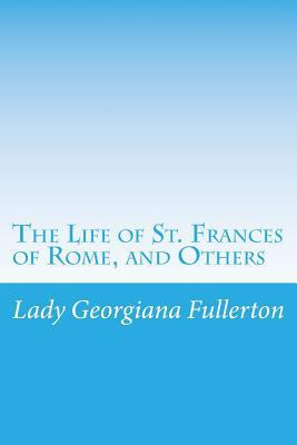 The Life of St. Frances of Rome, and Others 1499587031 Book Cover