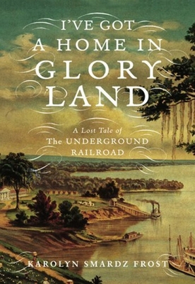 I've Got a Home in Glory Land: A Lost Tale of t... 088762250X Book Cover