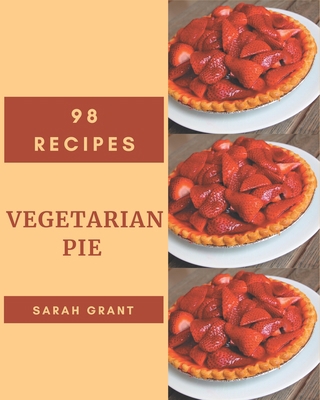 98 Vegetarian Pie Recipes: Making More Memories... B08GFSYH4F Book Cover