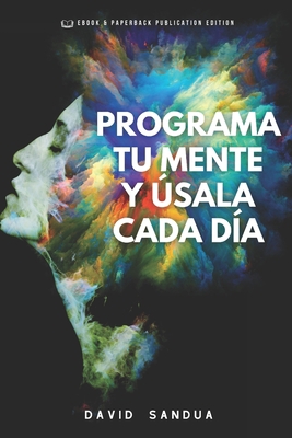 Programa Tu Mente Y Úsala Cada Día [Spanish] B0CHL7WRXP Book Cover