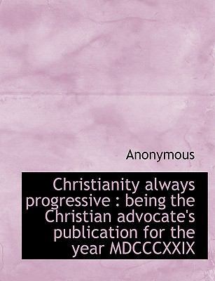 Christianity Always Progressive: Being the Chri... 114016807X Book Cover