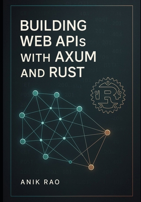 Building Web APIs with Axum and Rust: Create hi... B0FWR4V9JW Book Cover